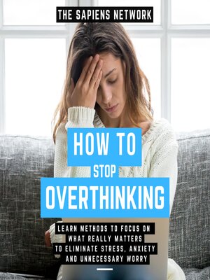 cover image of How to Stop Overthinking--Learn Methods to Focus On What Really Matters to Eliminate Stress, Anxiety, and Unnecessary Worry